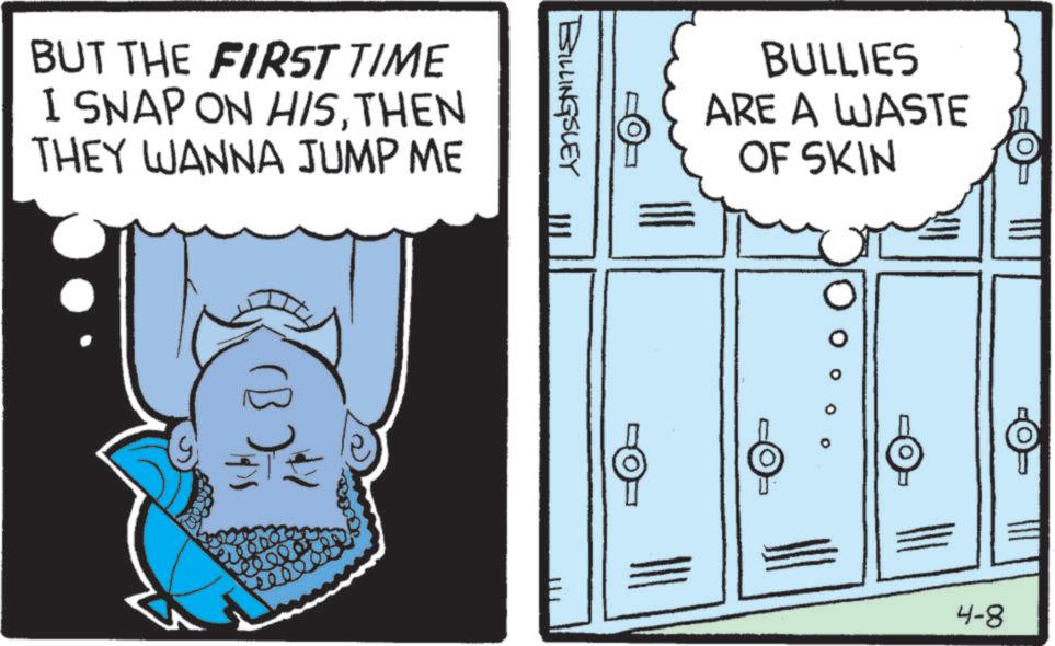 Comics OCR: BUT THE FIRST TIME I SNAP ON HISTHEN THEY WANNA JUMP ME (B) BILLINGSLEY !! BULLIES ARE A WASTE OF SKIN TTT 4-8 BUT THE FIRST TIME I SNAP ON HISTHEN THEY WANNA JUMP ME ( B ) BILLINGSLEY !! BULLIES ARE A WASTE OF SKIN TTT 4-8