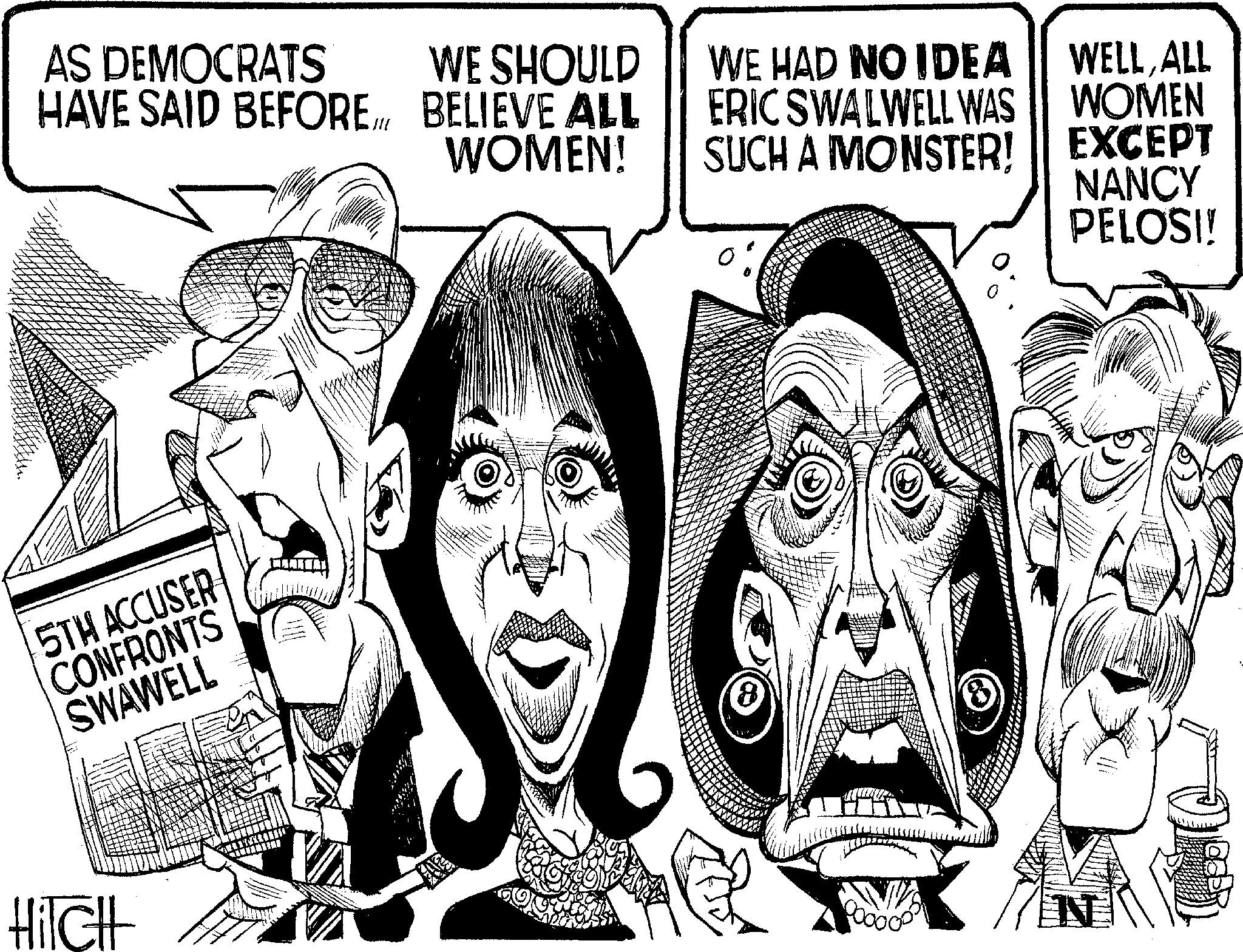 Fiction OCR: AS DEMOCRATS HAVE SAID BEFORE 5TH ACCUSER CONFRONTS SWAWELL HilcH WE SHOULD BELIEVE ALL WOMEN! WE HAD NO IDEA WELLALL ERIC SWALWELL WAS WOMEN SUCH A MONSTER! EXCEPT NANCY PELOSI! % 8 00000 N AS DEMOCRATS HAVE SAID BEFORE 5TH ACCUSER CONFRONTS SWAWELL HilcH WE SHOULD BELIEVE ALL WOMEN ! WE HAD NO IDEA WELLALL ERIC SWALWELL WAS WOMEN SUCH A MONSTER ! EXCEPT NANCY PELOSI ! % 8 00000 N