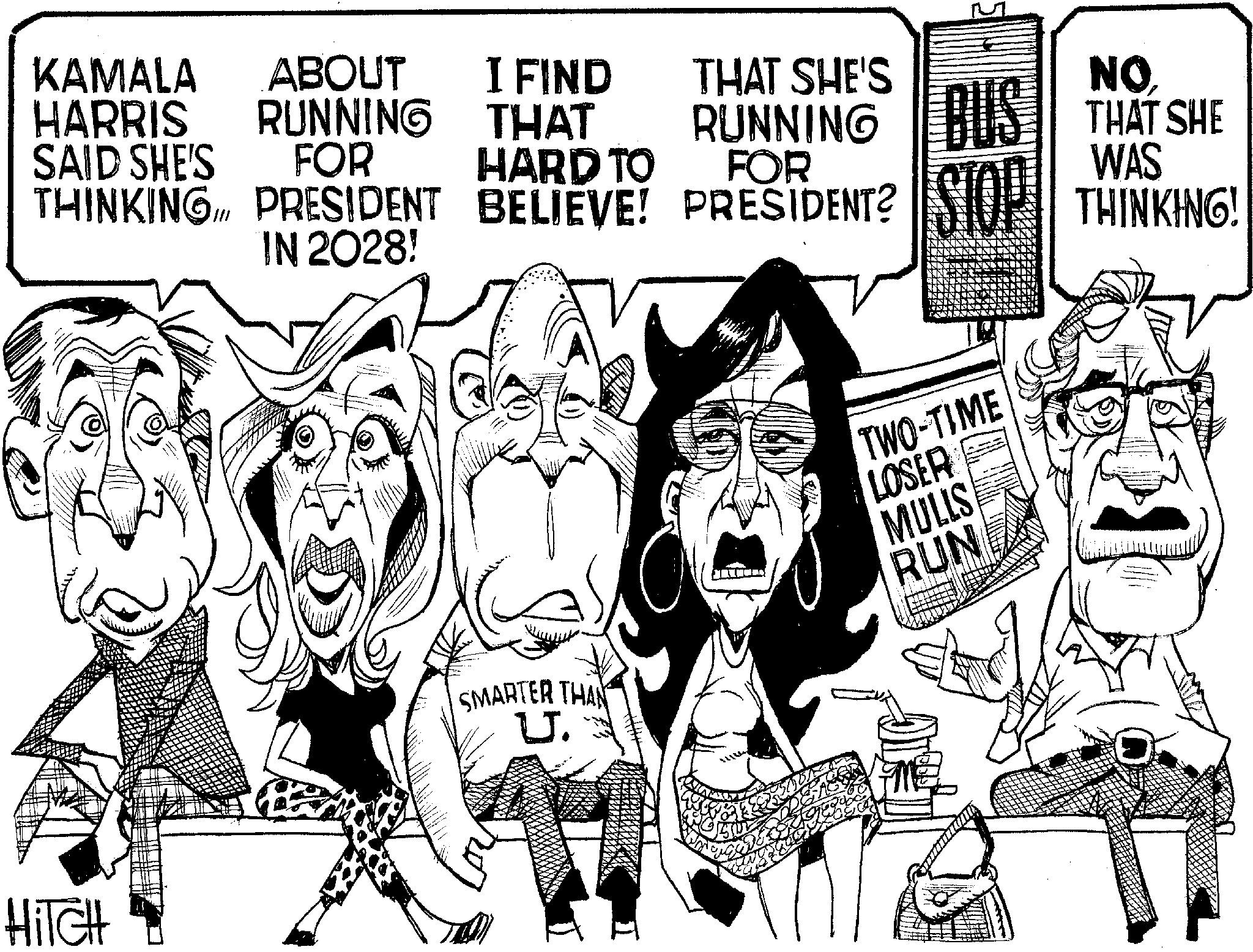 Photo caption OCR: I FIND THAT SAID SHE'S FOR KAMALA ABOUT HARRIS RUNNING THINKINGPRESIDENT BELIEVE! PRESIDENT? STOP THINKING! THAT SHE'S RUNNING NO BUS THAT SHE HARD TO FOR WAS IN 2028! HITCH TWO-TIME LOSER MULLS SMARTER THAN U. RUN I FIND THAT SAID SHE'S FOR KAMALA ABOUT HARRIS RUNNING THINKINGPRESIDENT BELIEVE ! PRESIDENT ? STOP THINKING ! THAT SHE'S RUNNING NO BUS THAT SHE HARD TO FOR WAS IN 2028 ! HITCH TWO - TIME LOSER MULLS SMARTER THAN U. RUN