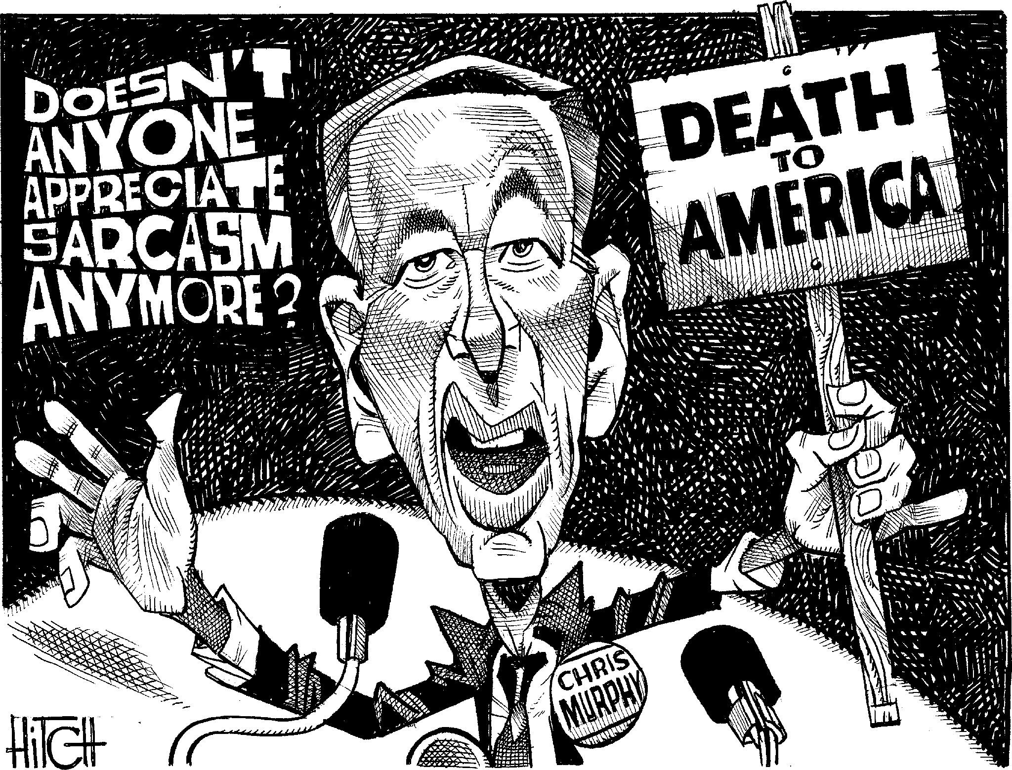 Photo caption OCR: DOESN'T ANYONE APPRECIATE SARCASM ANYMORE? TO DEATH AMERICA HiTCH CHRIS MURPHY DOESN'T ANYONE APPRECIATE SARCASM ANYMORE ? TO DEATH AMERICA HiTCH CHRIS MURPHY