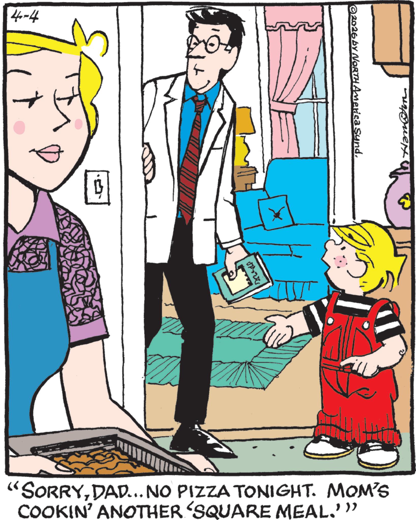 Animated cartoon OCR: 77-47 ????? ©2026 by NORTH America Sund? “SORRYDAD... NO PIZZA TONIGHT. MOM'S COOKIN' ANOTHER 'SQUARE MEAL.'” 77-47 ????? © 2026 by NORTH America Sund? “ SORRYDAD ... NO PIZZA TONIGHT . MOM'S COOKIN ' ANOTHER ' SQUARE MEAL . ' ”