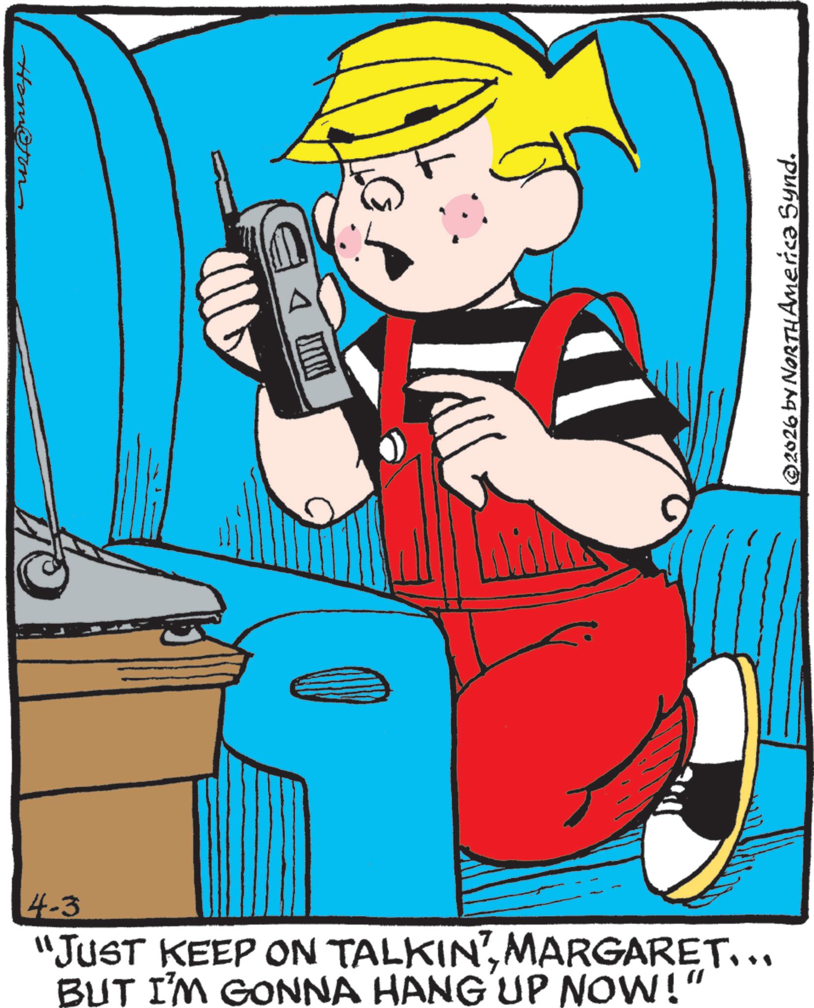 Pleased OCR: Homern 4-3 "JUST KEEP ON TALKIN' MARGARET... BUT I'M GONNA HANG UP NOW!“ ©2026 by NORTH Americ? Synd. Homern 4-3 " JUST KEEP ON TALKIN ' MARGARET ... BUT I'M GONNA HANG UP NOW ! “ © 2026 by NORTH Americ? Synd .