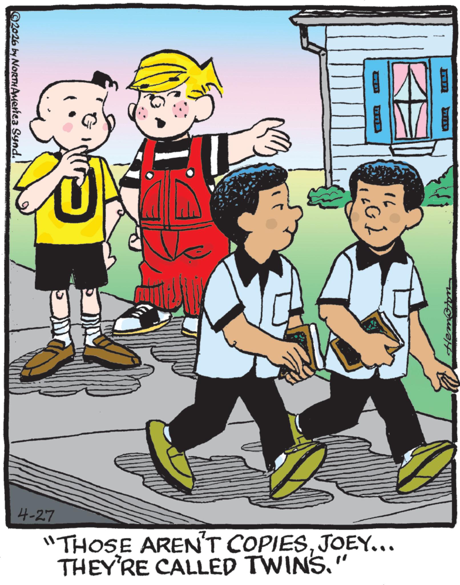 Publication OCR: 2026 by NORTHAMEnca Synd. ?? 16 GL 4-27 "THOSE AREN'T COPIESJOEY... THEY'RE CALLED TWINS." 2026 by NORTHAMEnca Synd . ?? 16 GL 4-27 " THOSE AREN'T COPIESJOEY ... THEY'RE CALLED TWINS . "