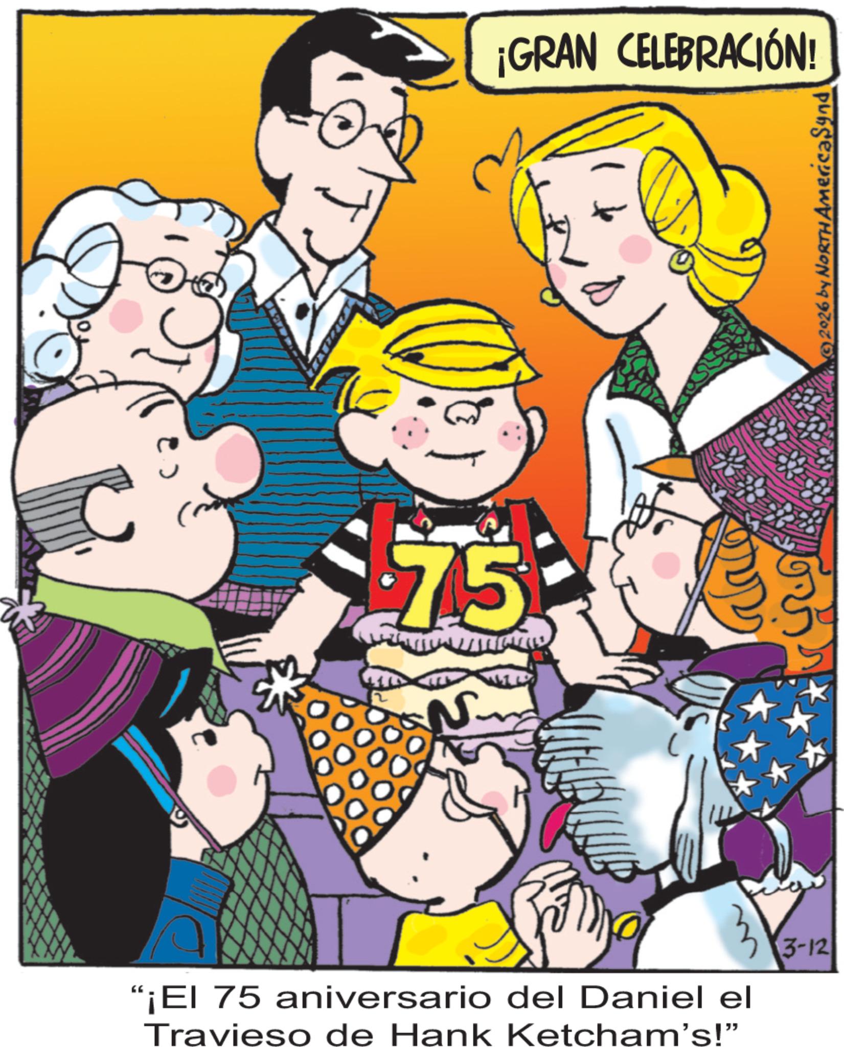 Child OCR: $75 N ¡GRAN CELEBRACIÓN! "¡El 75 aniversario del Daniel el Travieso de Hank Ketcham's!" 3-12 2026 by NORTH AmericaSynd $ 75 N ¡ GRAN CELEBRACIÓN ! " ¡ El 75 aniversario del Daniel el Travieso de Hank Ketcham's ! " 3-12 2026 by NORTH AmericaSynd
