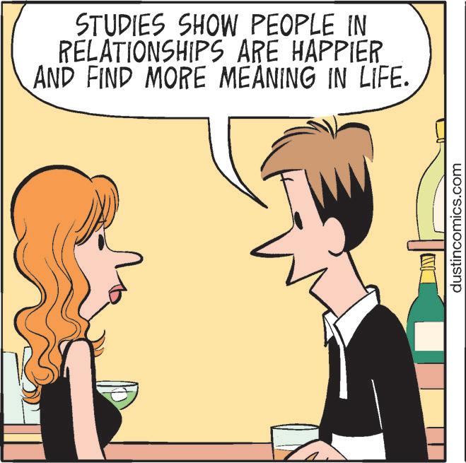 Animated cartoon OCR: STUDIES SHOW PEOPLE IN RELATIONSHIPS ARE HAPPIER AND FIND MORE MEANING IN LIFE. M dustincomics.com STUDIES SHOW PEOPLE IN RELATIONSHIPS ARE HAPPIER AND FIND MORE MEANING IN LIFE . M dustincomics.com