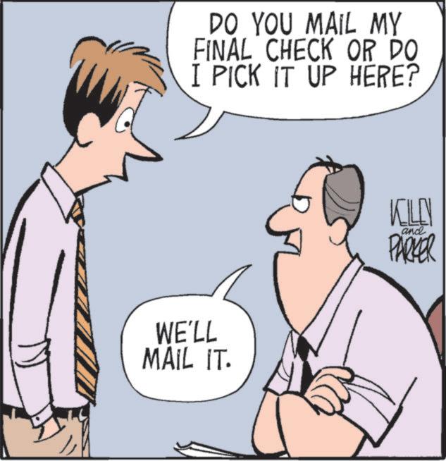 Photo caption OCR: DO YOU MAIL MY FINAL CHECK OR DO I PICK IT UP HERE? WE'LL MAIL IT. KILL and PARKER DO YOU MAIL MY FINAL CHECK OR DO I PICK IT UP HERE ? WE'LL MAIL IT . KILL and PARKER