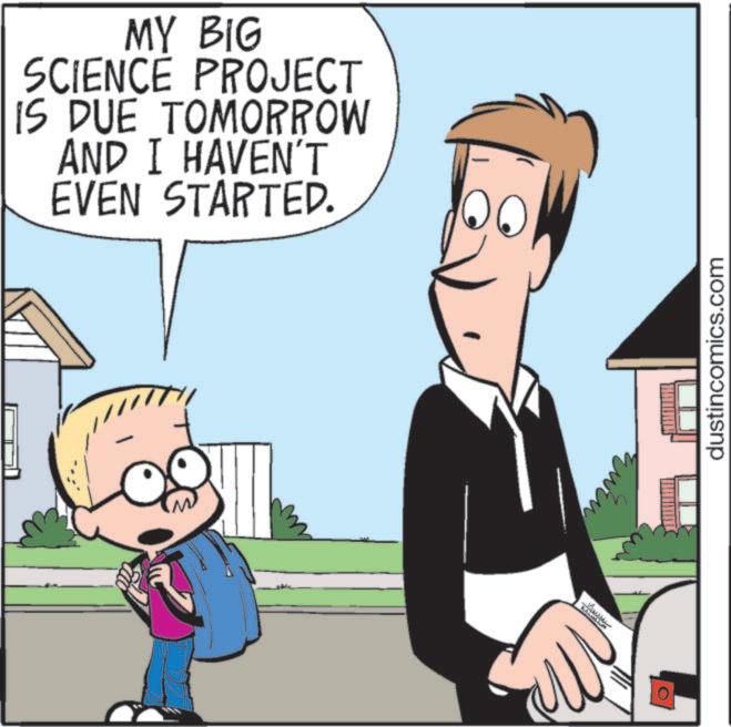 Pleased OCR: MY BIG SCIENCE PROJECT IS DUE TOMORROW AND I HAVEN'T EVEN STARTED. dustincomics.com MY BIG SCIENCE PROJECT IS DUE TOMORROW AND I HAVEN'T EVEN STARTED . dustincomics.com