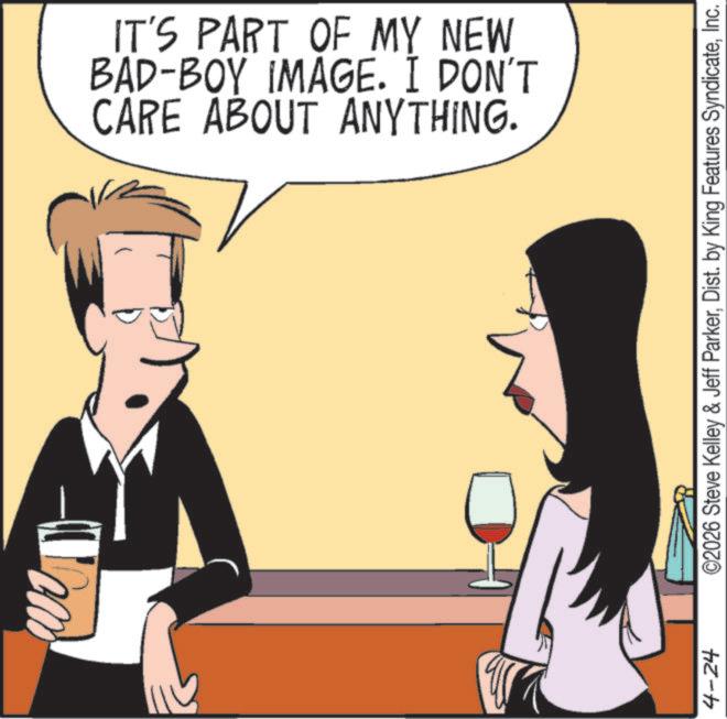 Drinking OCR: CARE ABOUT ANYTHING. BAD-BOY IMAGE. I DON'T IT'S PART OF MY NEW 4-24 ©2026 Steve Kelley & Jeff ParkerInc. CARE ABOUT ANYTHING . BAD - BOY IMAGE . I DON'T IT'S PART OF MY NEW 4-24 © 2026 Steve Kelley & Jeff ParkerDist . by King Features Syndicate
