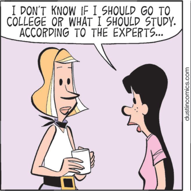 Fictional character OCR: I DON'T KNOW IF I SHOULD GO TO COLLEGE OR WHAT I SHOULD STUDY. ACCORDING TO THE EXPERTS... dustincomics.com I DON'T KNOW IF I SHOULD GO TO COLLEGE OR WHAT I SHOULD STUDY . ACCORDING TO THE EXPERTS ... dustincomics.com