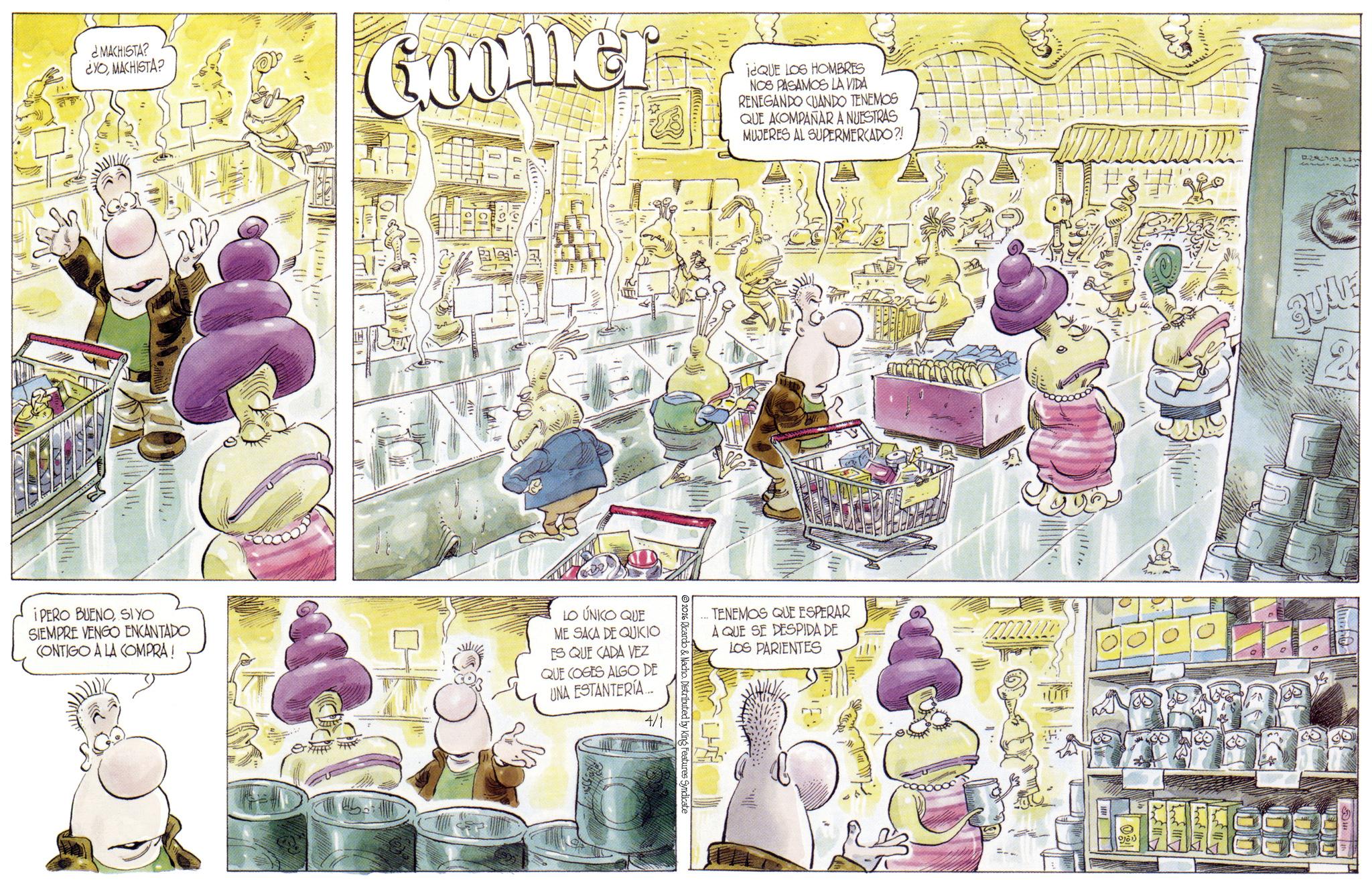 Animated cartoon OCR: MACHISTA? ¿YOMACHISTA? Comer i¿QUE LOS HOMBRES NOS PASAMOS LA VIDA RENEGANDO CUANDO TENEMOS QUE ACOMPAÑAR A NUESTRAS MUJERES AL SUPERMERCADO?! I PERO BUENOSIYO SIEMPRE VENGO ENCANTADO CONTIGO A LA COMPRA! LO ÚNICO QUE ME SACA DE QUIKIO ES QUE CADA VEZ QUE COGES ALGO DE UNA ESTANTERÍA... 4/1 TENEMOS QUE ESPERAR A QUE SE DESPIDA DE LOS PARIENTES 1) QUAE MACHISTA ? ¿ YOMACHISTA ? Comer i¿QUE LOS HOMBRES NOS PASAMOS LA VIDA RENEGANDO CUANDO TENEMOS QUE ACOMPAÑAR A NUESTRAS MUJERES AL SUPERMERCADO ?! I PERO BUENOSIYO SIEMPRE VENGO ENCANTADO CONTIGO A LA COMPRA ! LO ÚNICO QUE ME SACA DE QUIKIO ES QUE CADA VEZ QUE COGES ALGO DE UNA ESTANTERÍA ... 4/1 TENEMOS QUE ESPERAR A QUE SE DESPIDA DE LOS PARIENTES 1 ) QUAE