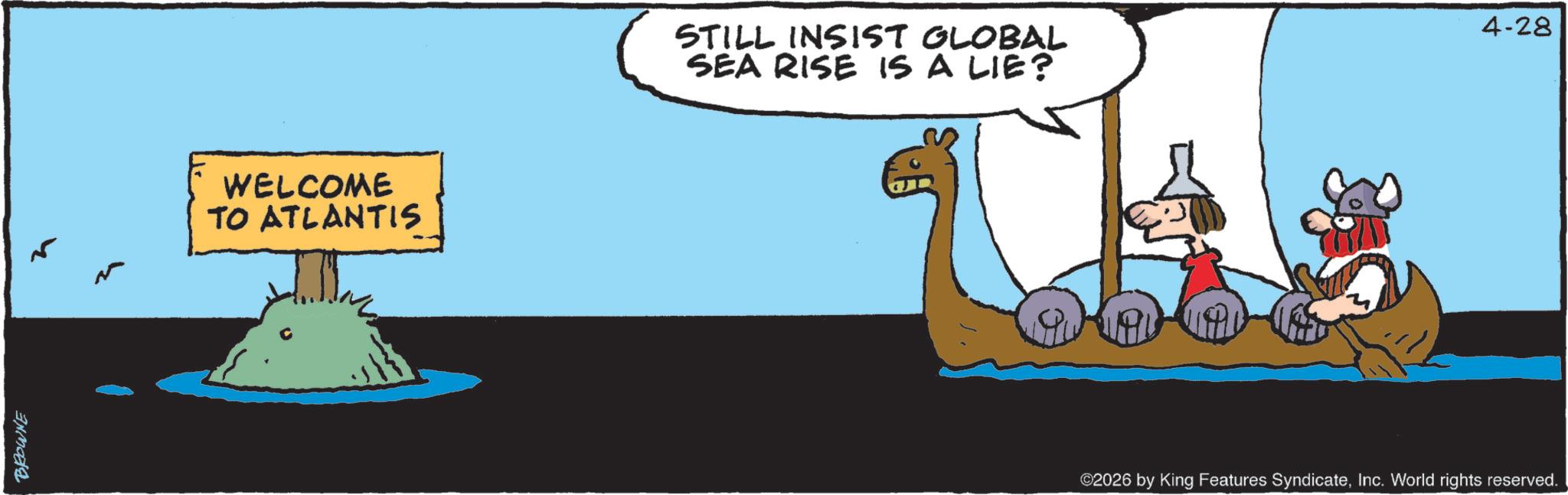 Water transportation OCR: BROWNE WELCOME TO ATLANTIS 4-28 STILL INSIST GLOBAL SEA RISE IS A LIE? ©2026 by King Features SyndicateInc. World rights reserved. BROWNE WELCOME TO ATLANTIS 4-28 STILL INSIST GLOBAL SEA RISE IS A LIE ? © 2026 by King Features SyndicateInc. World rights reserved .