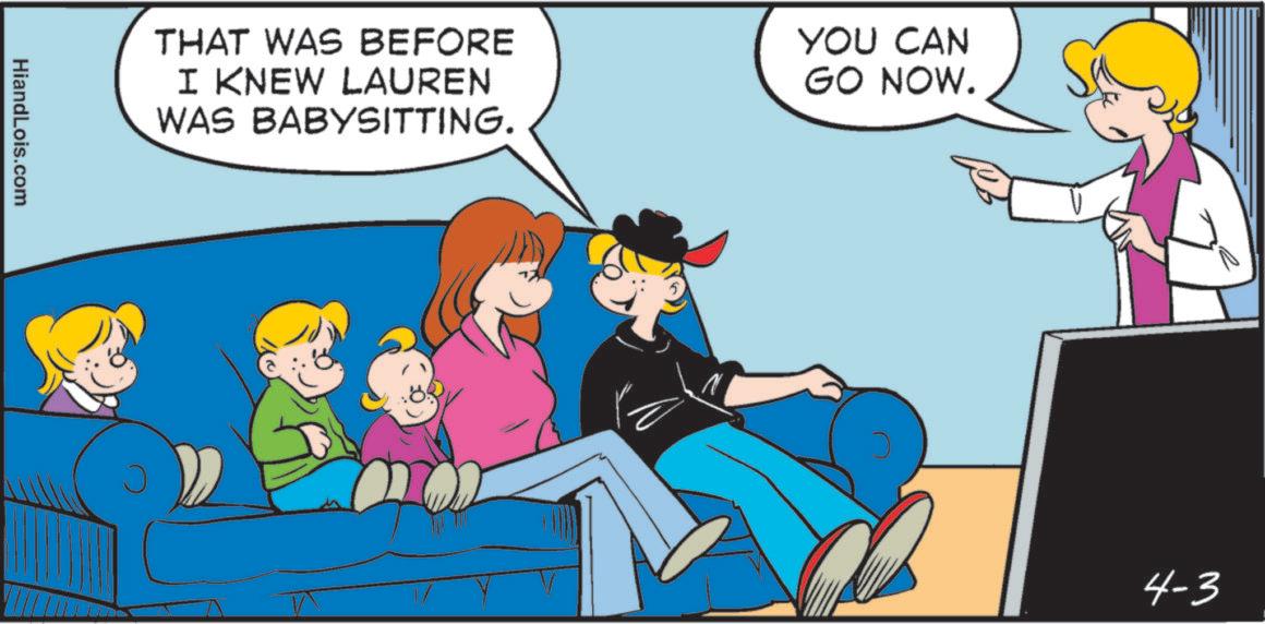 Animation OCR: HiandLois.com THAT WAS BEFORE I KNEW LAUREN WAS BABYSITTING. YOU CAN GO NOW. ? 4-3 HiandLois.com THAT WAS BEFORE I KNEW LAUREN WAS BABYSITTING . YOU CAN GO NOW . ? 4-3