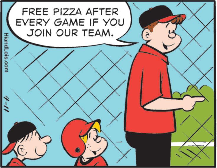 Comics OCR: FREE PIZZA AFTER EVERY GAME IF YOU JOIN OUR TEAM. HiandLois.com " 4-11 E FREE PIZZA AFTER EVERY GAME IF YOU JOIN OUR TEAM . HiandLois.com " 4-11 E