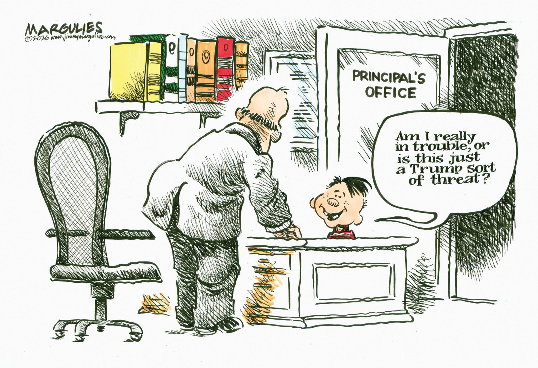 Publication OCR: MARGULIES 2026 www.jimmymargulies.com W PRINCIPAL'S OFFICE Am I really in troubleor is this just a Trump sort of threat? MARGULIES 2026 www.jimmymargulies.com W PRINCIPAL'S OFFICE Am I really in troubleor is this just a Trump sort of threat ?