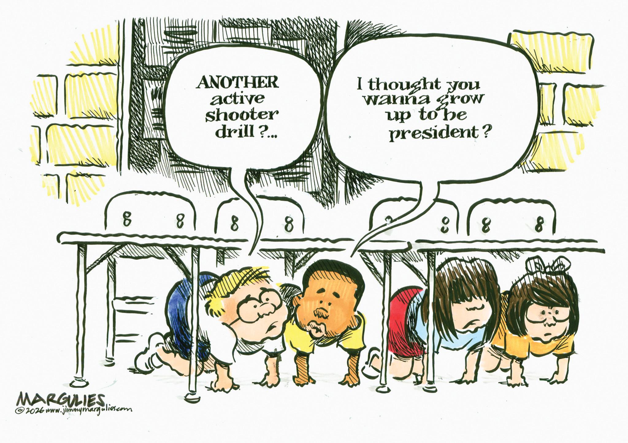 Comics OCR: ? 00 MARGULIES 2026 www.jimmymargulies.com 8 ANOTHER active shooter drill?... 8 I thought you wanna grow up to be president? IC 8 ? 00 MARGULIES 2026 www.jimmymargulies.com 8 ANOTHER active shooter drill ? ... 8 I thought you wanna grow up to be president ? IC 8
