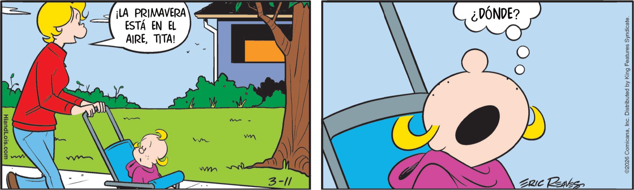 Graphics OCR: HiandLois.com ¡LA PRIMAVERA ESTÁ EN EL AIRETITA! wm wm m mm ¿DÓNDE? 3-11 ERIC REAVES ©2026 ComicanaInc. Distributed by King Features Syndicate. HiandLois.com ¡ LA PRIMAVERA ESTÁ EN EL AIRETITA ! wm wm m mm ¿ DÓNDE ? 3-11 ERIC REAVES © 2026 ComicanaInc. Distributed by King Features Syndicate .