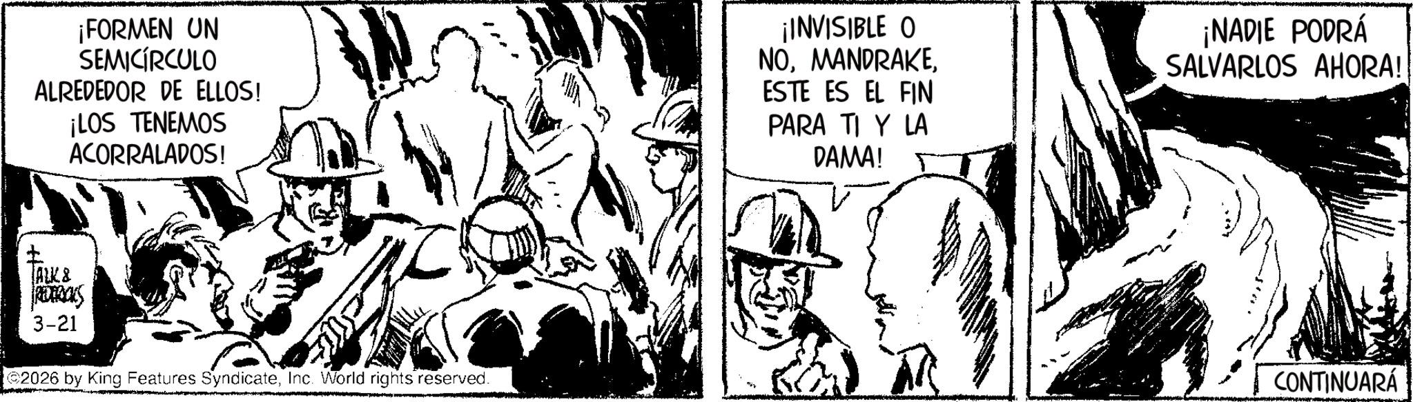Fictional character OCR: ¡FORMEN UN SEMICIRCULO ALREDEDOR DE ELLOS! ¡LOS TENEMOS ACORRALADOS! ¡INVISIBLE O NOESTE ES EL FIN PARA TI Y LA DAMA! ¡NADIE PODRÁ SALVARLOS AHORA! TALK & REDERICKS 3-21 2026 by King Features SyndicateInc. World rights reserved. CONTINUARÁ ¡ FORMEN UN SEMICIRCULO ALREDEDOR DE ELLOS ! ¡ LOS TENEMOS ACORRALADOS ! ¡ INVISIBLE O NOESTE ES EL FIN PARA TI Y LA DAMA ! ¡ NADIE PODRÁ SALVARLOS AHORA ! TALK & REDERICKS 3-21 2026 by King Features SyndicateInc. World rights reserved . CONTINUARÁ