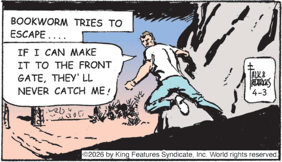 Fiction OCR: BOOKWORM TRIES TO ESCAPE... IF I CAN MAKE IT TO THE FRONT GATETHEY'LL NEVER CATCH ME! ~20205 4000 3104 ALK & REDERICKS 4-3 2026 by King Features SyndicateInc. World rights reserved. BOOKWORM TRIES TO ESCAPE ... IF I CAN MAKE IT TO THE FRONT GATETHEY'LL NEVER CATCH ME ! ~ 20205 4000 3104 ALK & REDERICKS 4-3 2026 by King Features SyndicateInc. World rights reserved .