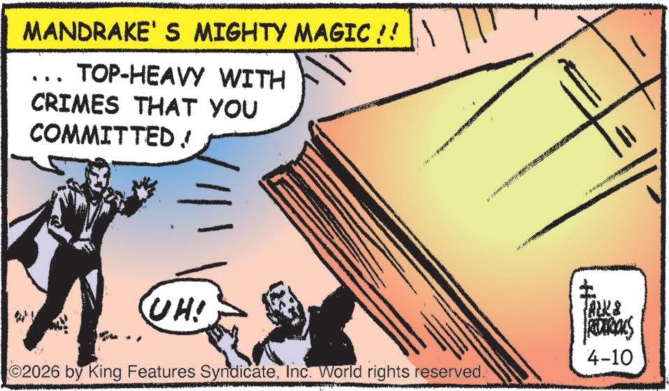 Graphics OCR: MANDRAKE'S MIGHTY MAGIC!!| || TOP-HEAVY WITH CRIMES THAT YOU COMMITTED! 22:28 UH! 2026 by King Features SyndicateInc. World rights reserved. ? TALK & REDERICKS 4-10 MANDRAKE'S MIGHTY MAGIC !! | || TOP - HEAVY WITH CRIMES THAT YOU COMMITTED ! 22:28 UH ! 2026 by King Features SyndicateInc. World rights reserved . ? TALK & REDERICKS 4-10