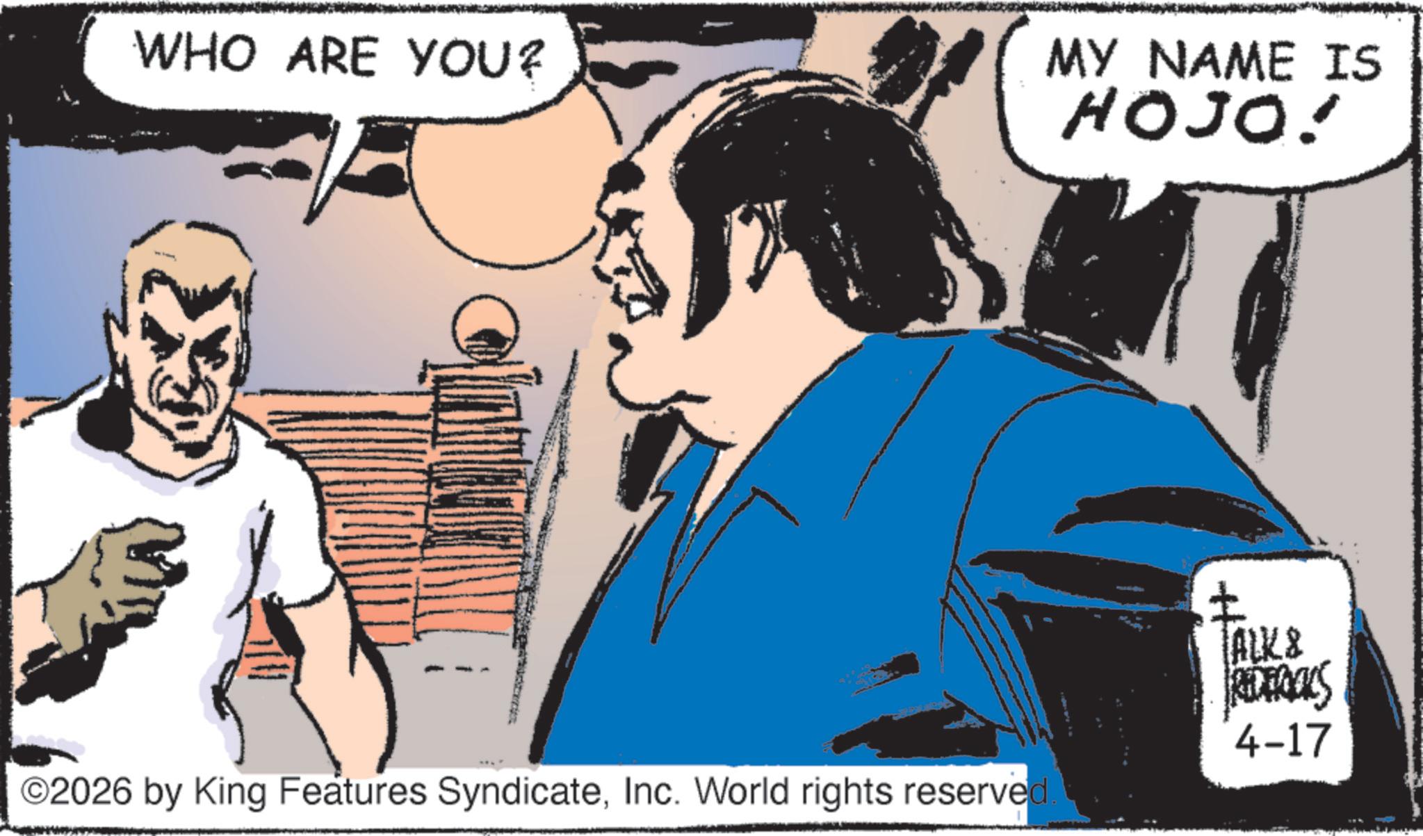 Gesture OCR: WHO ARE YOU? MY NAME IS HOJO! ©2026 by King Features SyndicateInc. World rights reserved. TALKS REDERALS 4-17 WHO ARE YOU ? MY NAME IS HOJO ! © 2026 by King Features SyndicateInc. World rights reserved . TALKS REDERALS 4-17