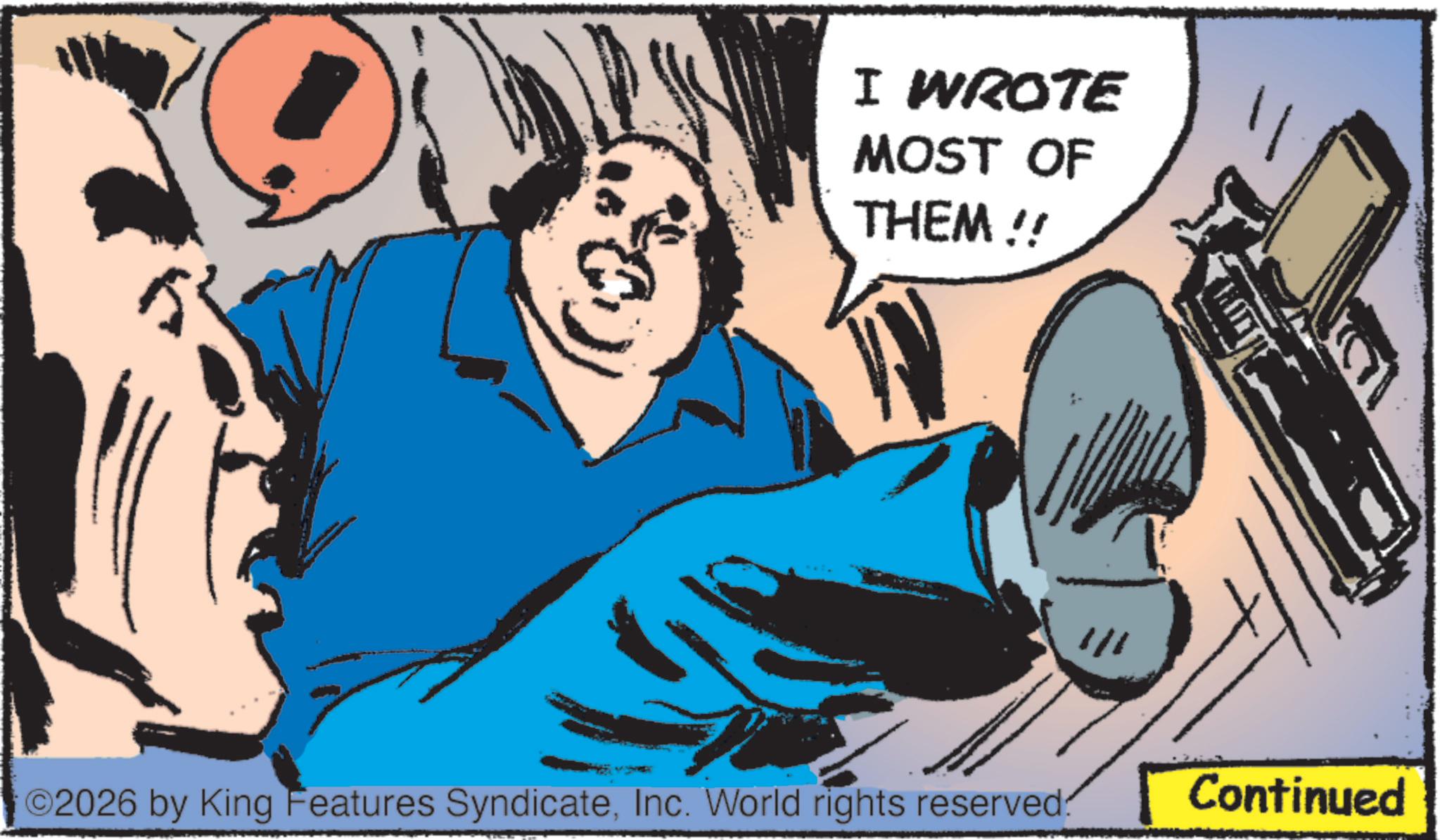 Pleased OCR: I WROTE MOST OF THEM!! ©2026 by King Features SyndicateInc. World rights reserved: Continued I WROTE MOST OF THEM !! © 2026 by King Features SyndicateInc. World rights reserved : Continued