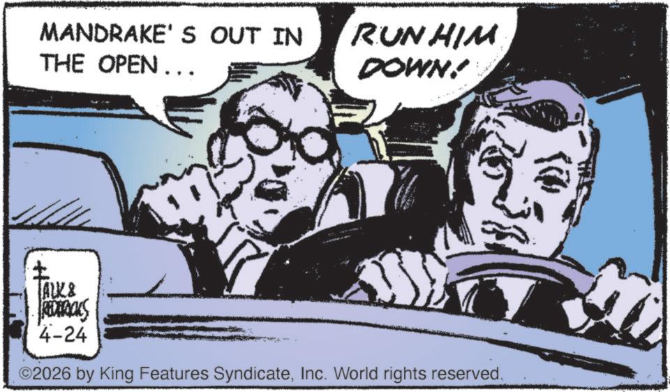 Fictional character OCR: MANDRAKE'S OUT IN THE OPEN .. RUNHIM DOWN! TALK & REDERICKS 4-24 ©2026 by King Features SyndicateInc. World rights reserved. MANDRAKE'S OUT IN THE OPEN .. RUNHIM DOWN ! TALK & REDERICKS 4-24 © 2026 by King Features SyndicateInc. World rights reserved .