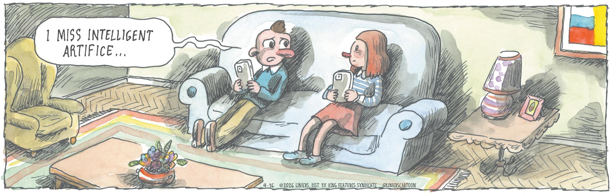 Couch OCR: 1 MISS INTELLIGENT ARTIFICE... 4-16 2026 LINIERSDIST. BY KING FEATURES SYNDICATE @LINIERSCARTOON 1 MISS INTELLIGENT ARTIFICE ... 4-16 2026 LINIERSDIST . BY KING FEATURES SYNDICATE @LINIERSCARTOON