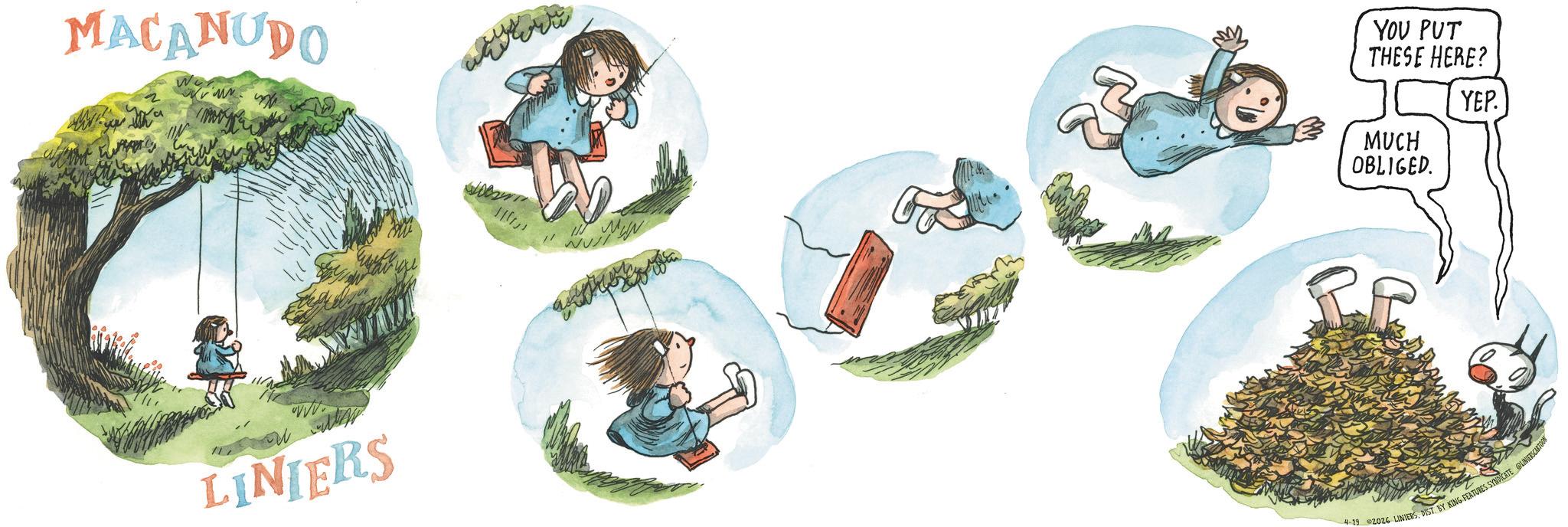Publication OCR: MACANUDO YOU PUT THESE HERE? YEP. LINIERS MUCH OBLIGED. 4-19 2026 LINIERSDIST. BY KING FEATURES SYNDICATE UNIERSCARTOON MACANUDO YOU PUT THESE HERE ? YEP . LINIERS MUCH OBLIGED . 4-19 2026 LINIERSDIST . BY KING FEATURES SYNDICATE UNIERSCARTOON