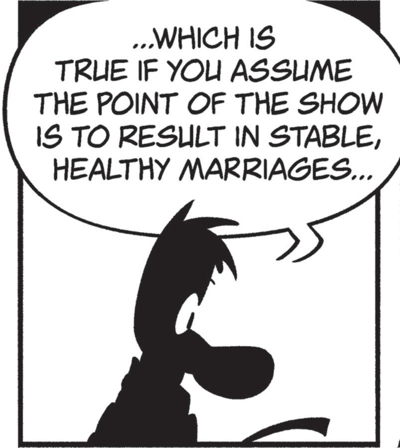 Line art OCR: ... WHICH IS TRUE IF YOU ASSUME THE POINT OF THE SHOW IS TO RESULT IN STABLEHEALTHY MARRIAGES... ... WHICH IS TRUE IF YOU ASSUME THE POINT OF THE SHOW IS TO RESULT IN STABLEHEALTHY MARRIAGES ...