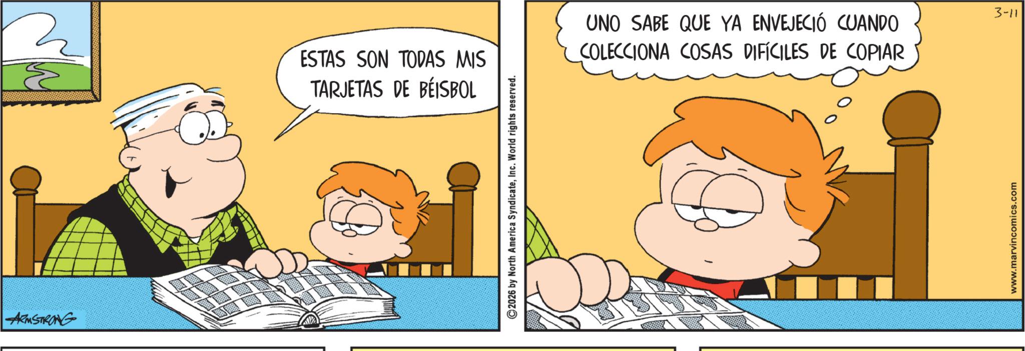 Sharing OCR: ARMSTRONG ? Ž ESTAS SON TODAS MIS TARJETAS DE BEISBOL ©2026 by North America SyndicateInc. World rights reserved. UNO SABE QUE YA ENVEJECIÓ CUANDO COLECCIONA COSAS DIFÍCILES DE COPIAR www.marvincomics.com 3-11 ARMSTRONG ? Ž ESTAS SON TODAS MIS TARJETAS DE BEISBOL © 2026 by North America SyndicateInc. World rights reserved . UNO SABE QUE YA ENVEJECIÓ CUANDO COLECCIONA COSAS DIFÍCILES DE COPIAR www.marvincomics.com 3-11