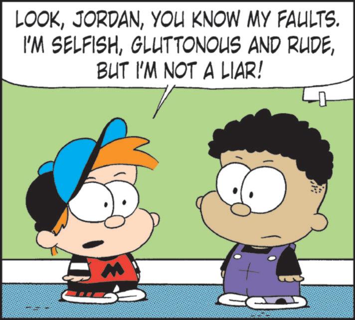 Comic book OCR: LOOKYOU KNOW MY FAULTS. I'M SELFISHBUT I'M NOT A LIAR! LOOKYOU KNOW MY FAULTS . I'M SELFISHGLUTTONOUS AND RUDEBUT I'M NOT A LIAR !