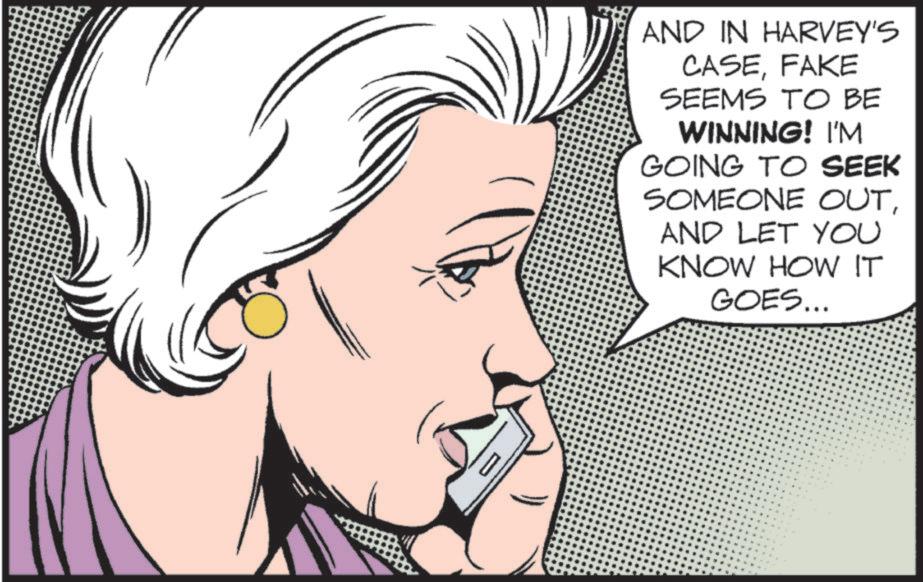 Fictional character OCR: AND IN HARVEY'S CASEFAKE SEEMS TO BE WINNING! I'M GOING TO SEEK SOMEONE OUTAND LET YOU KNOW HOW IT GOES... AND IN HARVEY'S CASEFAKE SEEMS TO BE WINNING ! I'M GOING TO SEEK SOMEONE OUTAND LET YOU KNOW HOW IT GOES ...