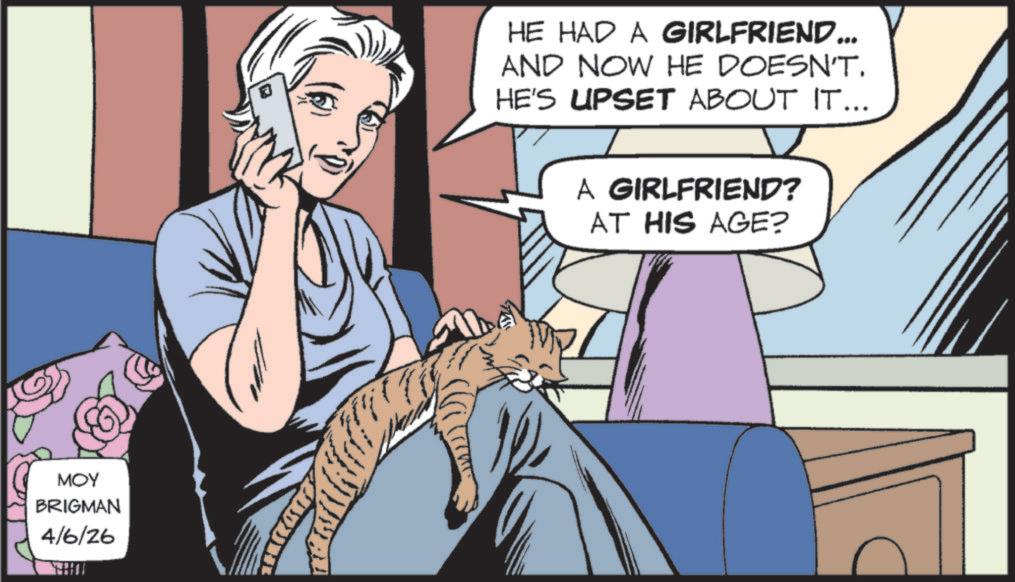 Animated cartoon OCR: MOY BRIGMAN 4/6/26 THI HE HAD A GIRLFRIEND... AND NOW HE DOESN'T. HE'S UPSET ABOUT IT... A GIRLFRIEND? AT HIS AGE? MOY BRIGMAN 4/6/26 THI HE HAD A GIRLFRIEND ... AND NOW HE DOESN'T . HE'S UPSET ABOUT IT ... A GIRLFRIEND ? AT HIS AGE ?