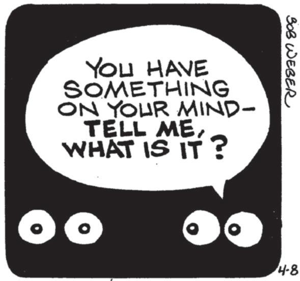 Graphics OCR: BOB WEBER YOU HAVE SOMETHING ON YOUR MIND- TELL MEWHAT IS IT? 4-8 BOB WEBER YOU HAVE SOMETHING ON YOUR MIND- TELL MEWHAT IS IT ? 4-8