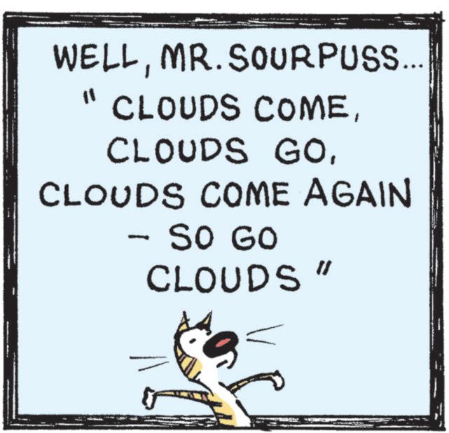 Graphics OCR: WELLMR. SOURPUSS... ?? CLOUDS COMECLOUDS COME AGAIN - SO GO CLOUDS " WELLMR . SOURPUSS ... ? ? CLOUDS COMECLOUDS GOCLOUDS COME AGAIN - SO GO CLOUDS "