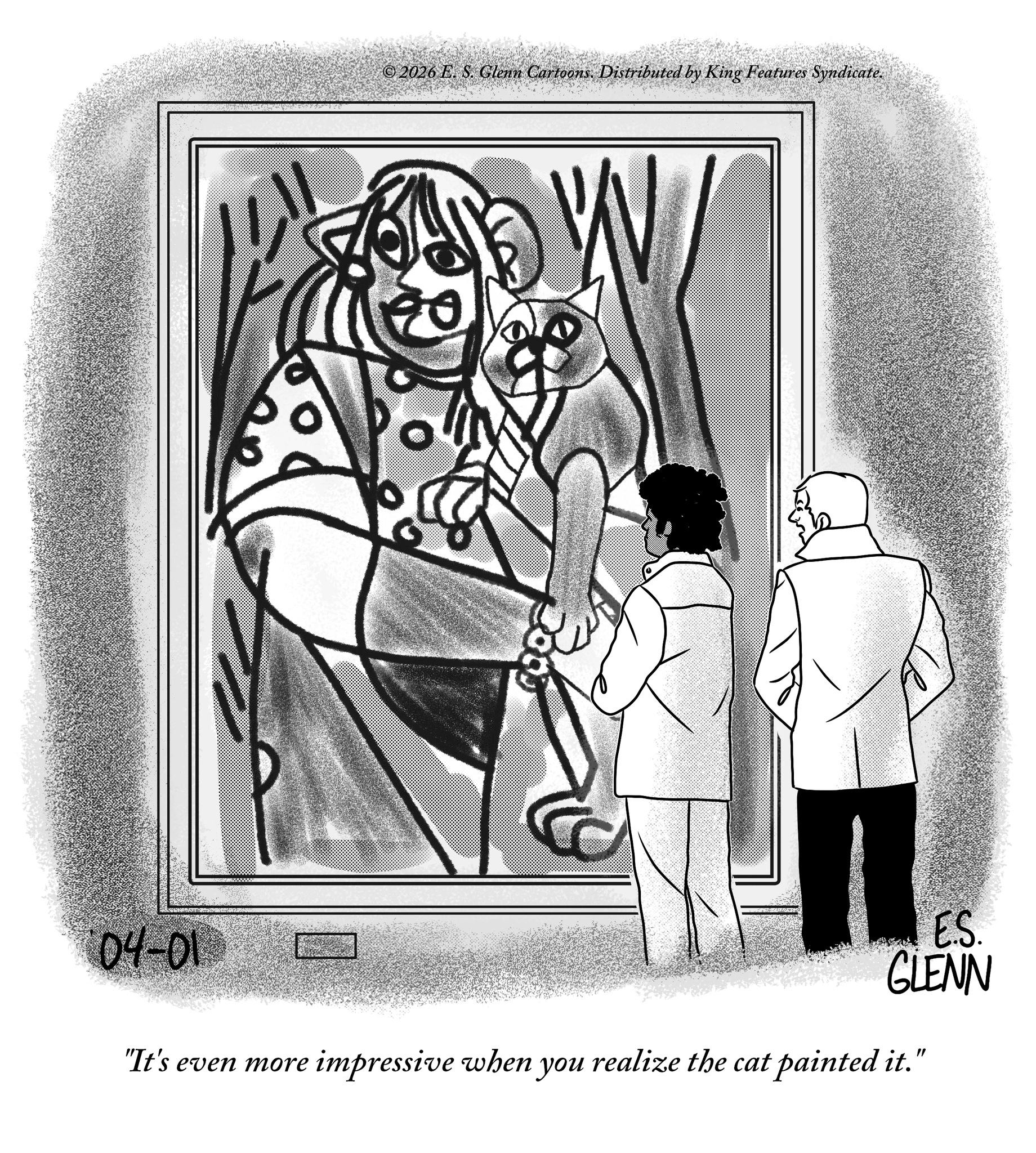 Animation OCR: 04-01 © 2026 E. S. Glenn Cartoons. Distributed by King Features Syndicate. ES. GLENN "It's even more impressive when you realize the cat painted it. " 04-01 © 2026 E. S. Glenn Cartoons . Distributed by King Features Syndicate . ES . GLENN " It's even more impressive when you realize the cat painted it . "