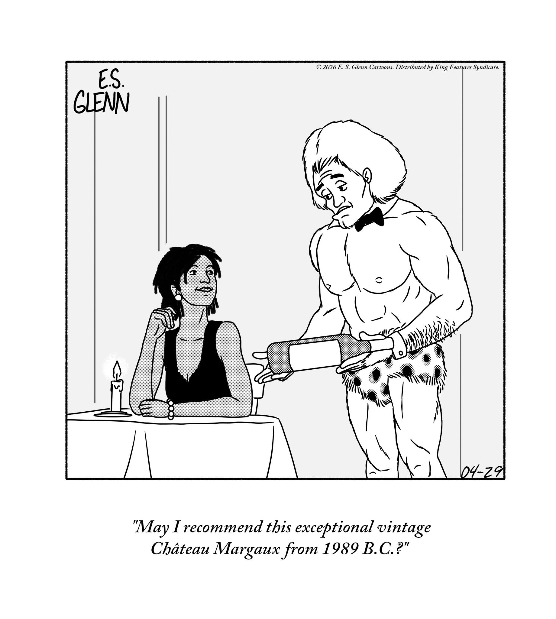 Abdomen OCR: E.S. GLENN ©2026 E. S. Glenn Cartoons. Distributed by King Features Syndicate. "May I recommend this exceptional vintage Château Margaux from 1989 B.C.?" 04-29 E.S. GLENN © 2026 E. S. Glenn Cartoons . Distributed by King Features Syndicate . " May I recommend this exceptional vintage Château Margaux from 1989 B.C. ? " 04-29