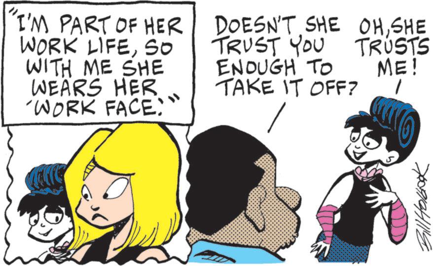 Comic book OCR: I'M PART OF HER WORK LIFESO WITH ME SHE WEARS HER 'WORK FACE:" DOESN'T SHE TRUST YOU ENOUGH TO OHSHE TRUSTS ME! TAKE IT OFF? 1 Bill Holbook I'M PART OF HER WORK LIFESO WITH ME SHE WEARS HER ' WORK FACE : " DOESN'T SHE TRUST YOU ENOUGH TO OHSHE TRUSTS ME ! TAKE IT OFF ? 1 Bill Holbook