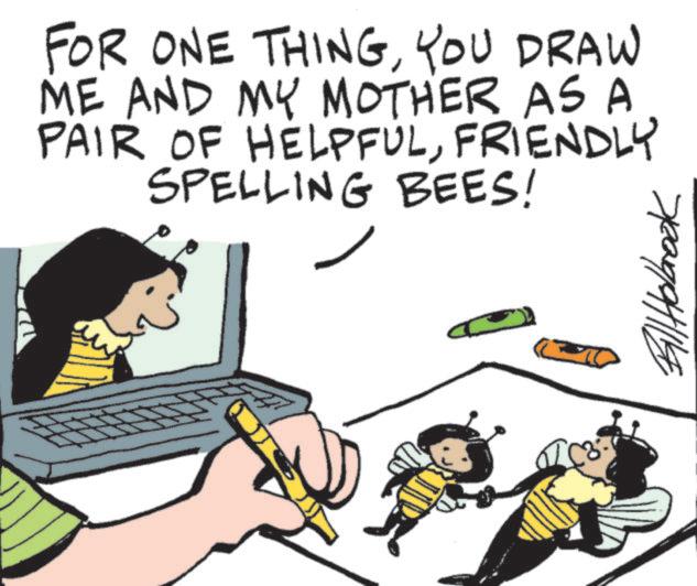Graphics OCR: FOR ONE THINGYOU DRAW ME AND MY MOTHER AS A PAIR OF HELPFULFRIENDLY SPELLING BEES! ? Fill Holbrook FOR ONE THINGYOU DRAW ME AND MY MOTHER AS A PAIR OF HELPFULFRIENDLY SPELLING BEES ! ? Fill Holbrook
