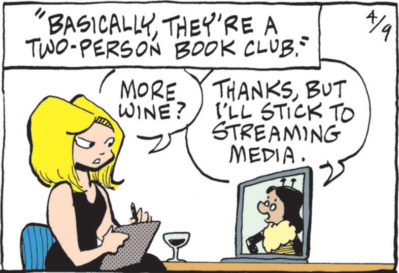 Graphics OCR: BASICALLYTHEY'RE A TWO-PERSON BOOK CLUB. MORE THANKSBUT WINE? I'LL STICK TO STREAMING MEDIA. A/a BASICALLYTHEY'RE A TWO - PERSON BOOK CLUB . MORE THANKSBUT WINE ? I'LL STICK TO STREAMING MEDIA . A / a