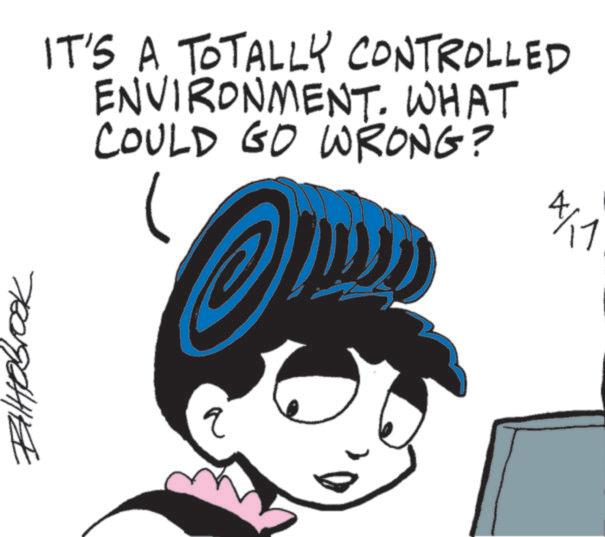 Graphic design OCR: tobrook IT'S A TOTALLY CONTROLLED ENVIRONMENT. WHAT COULD GO WRONG? q 4/11 i tobrook IT'S A TOTALLY CONTROLLED ENVIRONMENT . WHAT COULD GO WRONG ? q 4/11 i