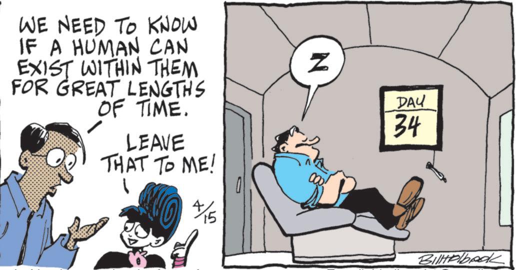 Photo caption OCR: WE NEED TO KNOW IF A HUMAN CAN EXIST WITHIN THEM FOR GREAT LENGTHS OF TIME. LEAVE THAT TO ME! 4/15 N DAY 34 Biltolbook WE NEED TO KNOW IF A HUMAN CAN EXIST WITHIN THEM FOR GREAT LENGTHS OF TIME . LEAVE THAT TO ME ! 4/15 N DAY 34 Biltolbook