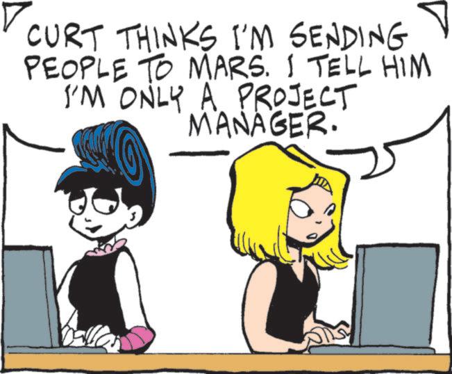Animated cartoon OCR: CURT THINKS I'M SENDING PEOPLE TO MARS. I TELL HIM I'M ONLY A PROJECT MANAGER. CURT THINKS I'M SENDING PEOPLE TO MARS . I TELL HIM I'M ONLY A PROJECT MANAGER .