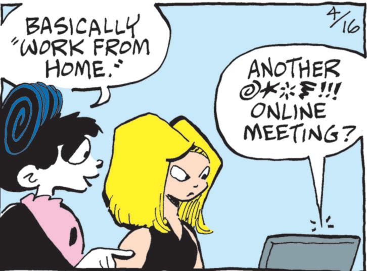 Fictional character OCR: BASICALLY "WORK FROM HOME." A/16 ANOTHER ©**!!! ONLINE MEETING? ? BASICALLY " WORK FROM HOME . " A / 16 ANOTHER © ** !!! ONLINE MEETING ? ?