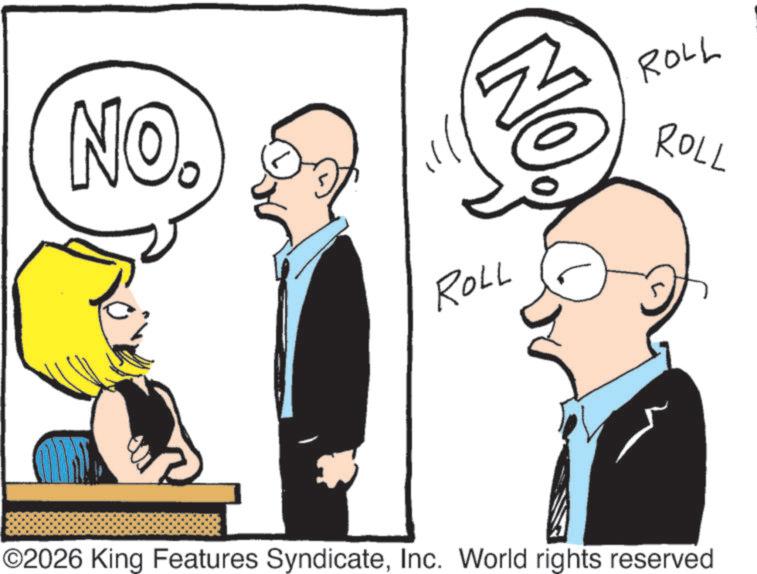 Comics OCR: NO NO. ROLL ROLL ROLL ©2026 King Features SyndicateInc. World rights reserved NO NO . ROLL ROLL ROLL © 2026 King Features SyndicateInc. World rights reserved