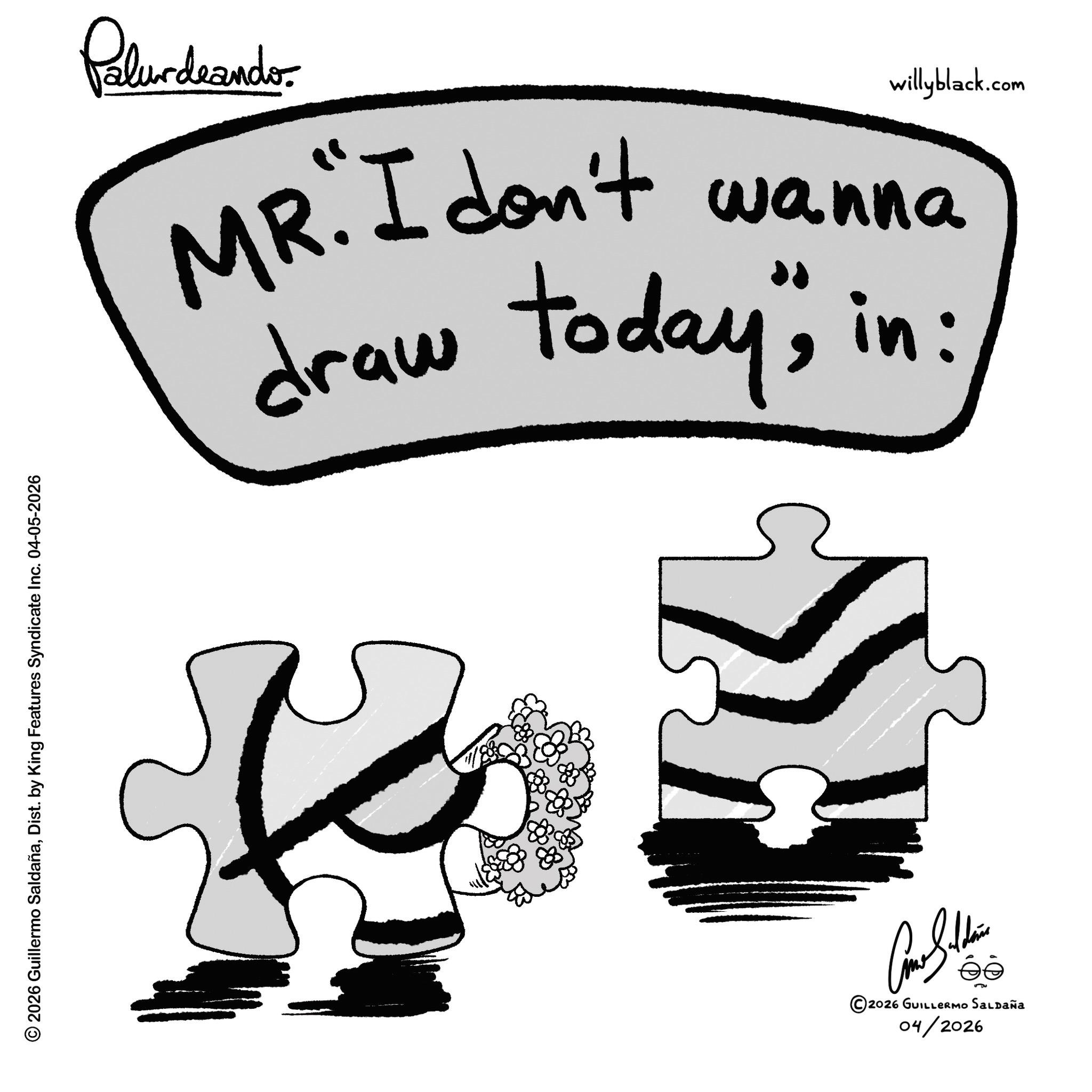 Sketch OCR: © 2026 Guillermo SaldañaDist. by King Features Syndicate Inc. 04-05-2026 Palurdeando willyblack.com MR. I don't wanna draw today"in: ©2026 GUILLERMO SALDAÑA 04/2026 © 2026 Guillermo SaldañaDist . by King Features Syndicate Inc. 04-05-2026 Palurdeando willyblack.com MR . I don't wanna draw today "in : © 2026 GUILLERMO SALDAÑA 04/2026