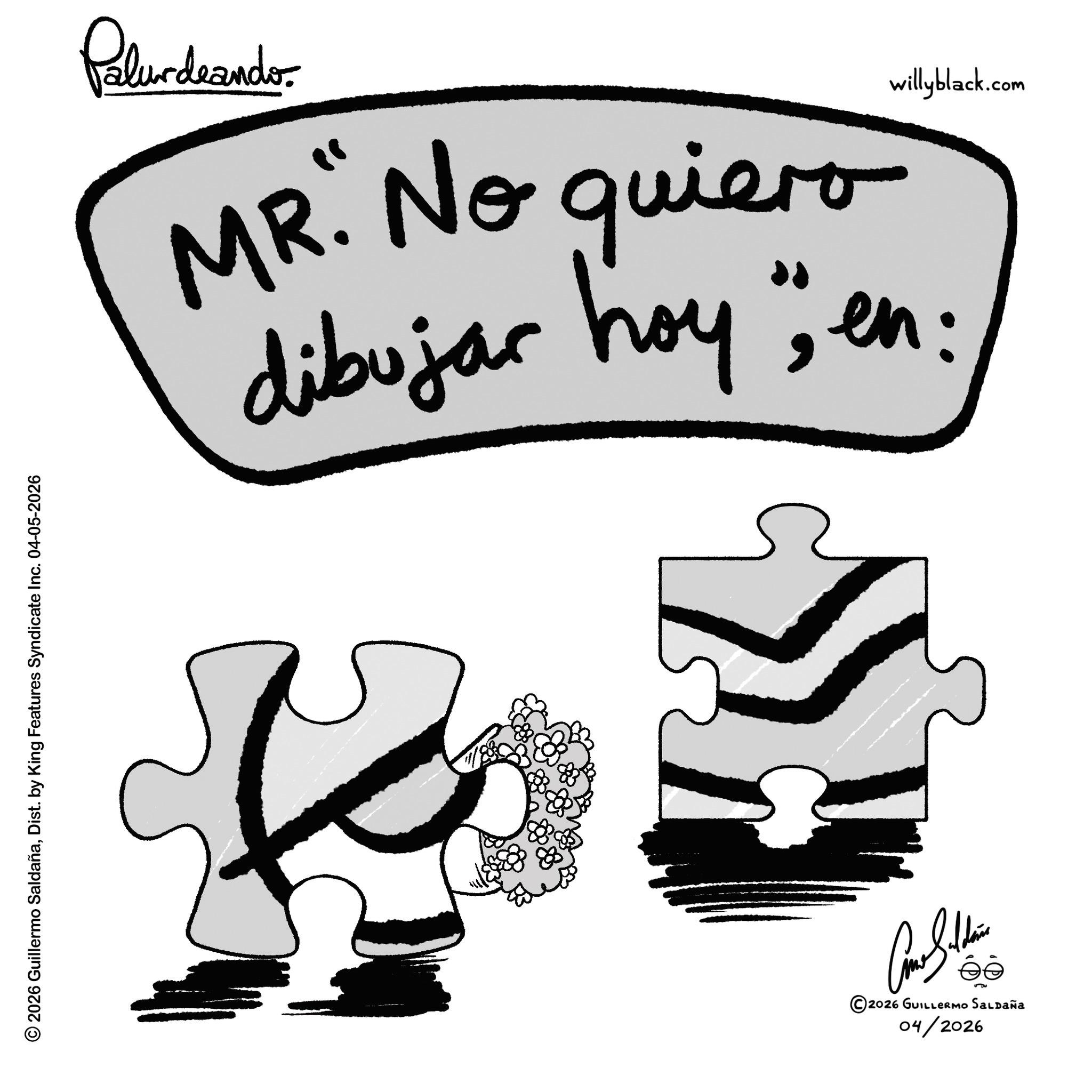 Graphics OCR: © 2026 Guillermo SaldañaDist. by King Features Syndicate Inc. 04-05-2026 Palurdeando. MR. No quiero dibujar hoy en willyblack.com ©2026 GUILLERMO SALDAÑA 04/2026 © 2026 Guillermo SaldañaDist . by King Features Syndicate Inc. 04-05-2026 Palurdeando . MR . No quiero dibujar hoy en willyblack.com © 2026 GUILLERMO SALDAÑA 04/2026