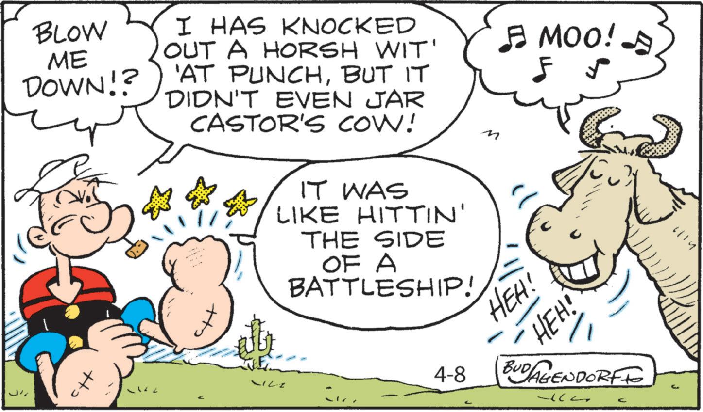 Graphics OCR: BLOW ME I HAS KNOCKED OUT A HORSH WIT' DOWN!? 'AT PUNCHBUT IT DIDN'T EVEN JAR CASTOR'S COW! ? & IT WAS LIKE HITTIN' THE SIDE OF A BATTLESHIP! M ? MOO! A F HEH! HEH! J 1114 4-8 BUD AGENDORFF ? BLOW ME I HAS KNOCKED OUT A HORSH WIT ' DOWN !? ' AT PUNCHBUT IT DIDN'T EVEN JAR CASTOR'S COW ! ? & IT WAS LIKE HITTIN ' THE SIDE OF A BATTLESHIP ! M ? MOO ! A F HEH ! HEH ! J 1114 4-8 BUD AGENDORFF ?