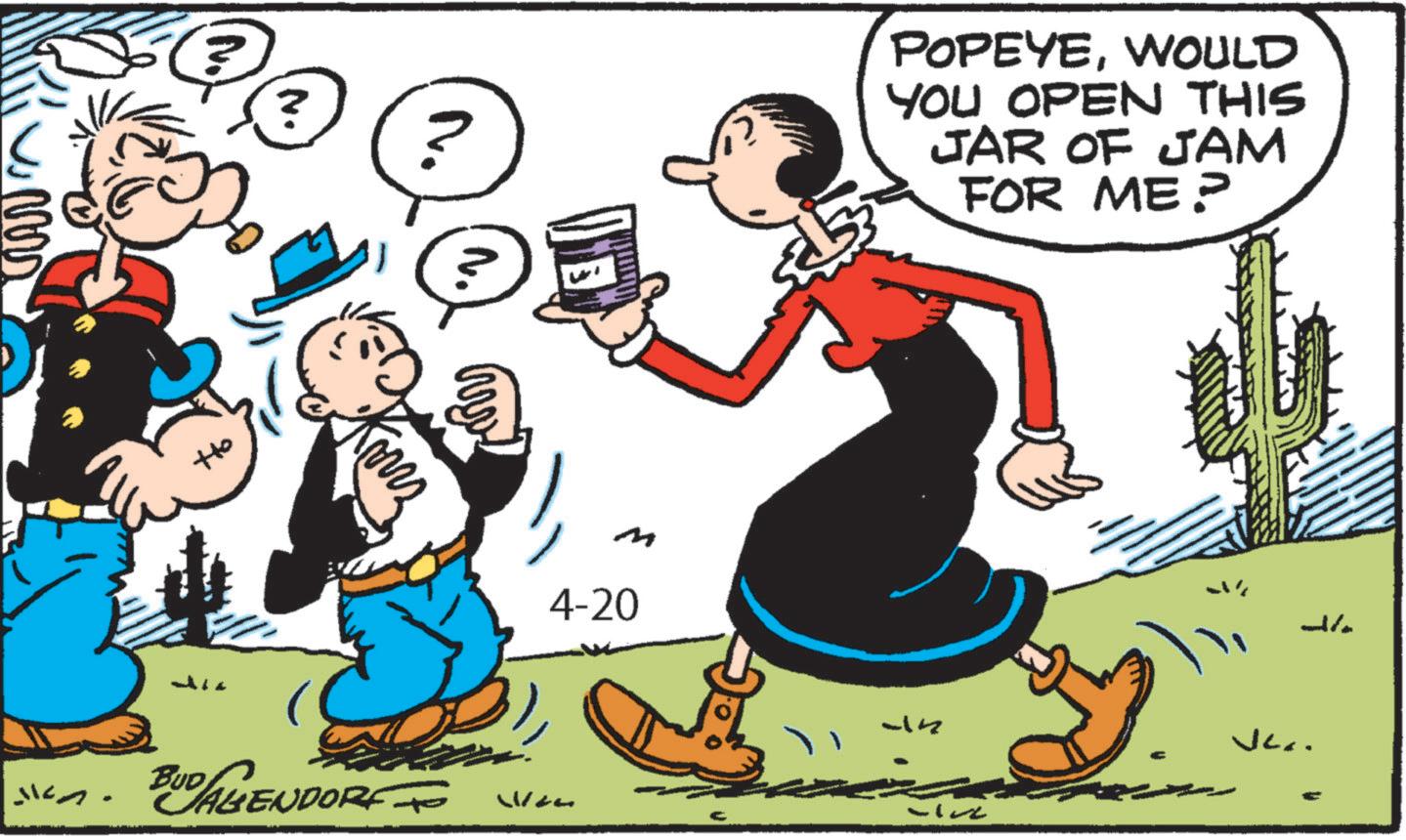 Comics OCR: ? . ? ? POPEYEWOULD YOU OPEN THIS JAR OF JAM FOR ME? 3 M 4-20 - BUD ALLENDORF Wan J JC.. ? . ? ? POPEYEWOULD YOU OPEN THIS JAR OF JAM FOR ME ? 3 M 4-20 - BUD ALLENDORF Wan J JC ..