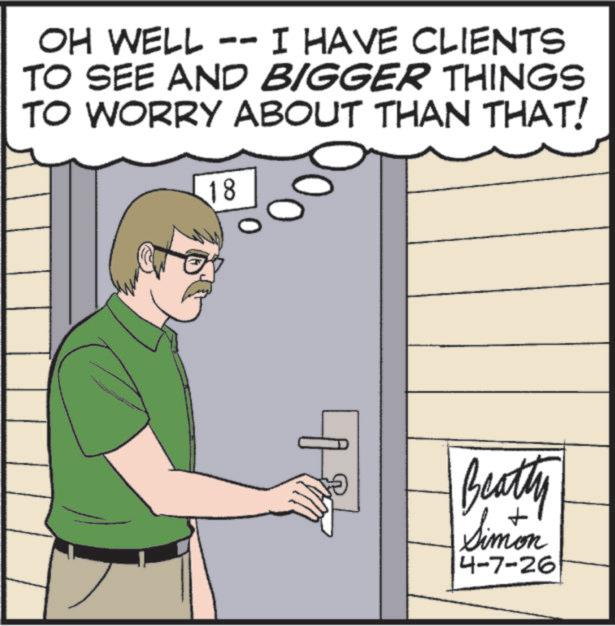 Fiction OCR: OH WELL - I HAVE CLIENTS TO SEE AND BIGGER THINGS TO WORRY ABOUT THAN THAT! 18 Beatty Simon 4-7-26 OH WELL - I HAVE CLIENTS TO SEE AND BIGGER THINGS TO WORRY ABOUT THAN THAT ! 18 Beatty Simon 4-7-26